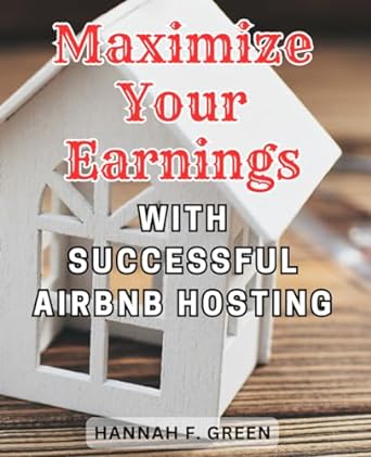 maximize your earnings with successful airbnb hosting boost your income attract happy guests and excel at