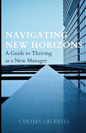 navigating new horizons a guide to thriving as a new manager 1st edition cynthia cifuentes 979-8860206960