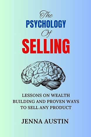 the psychology of selling lessons on wealth building and proven ways to sell any product 1st edition jenna