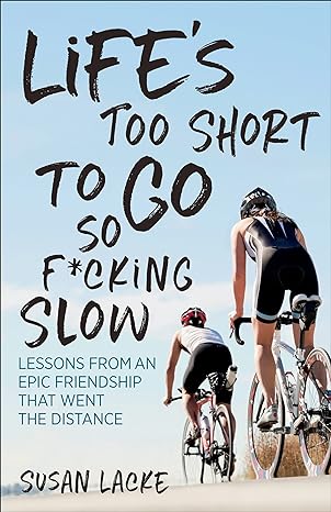 lifes too short to go so f cking slow lessons from an epic friendship that went the distance 1st edition