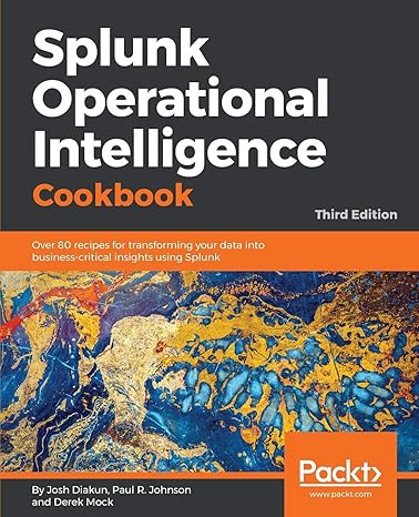 splunk operational intelligence cookbook over 80 recipes for transforming your data into business critical