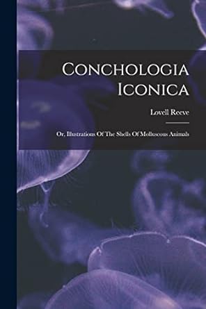 conchologia iconica or illustrations of the shells of molluscous animals 1st edition lovell reeve 1016907850,