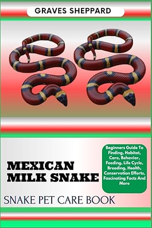 mexican milk snake snake pet care book beginners guide to finding habitat care behavior feeding life cycle