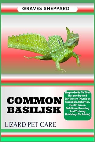 common basilisk lizard pet care simple guide to their husbandry and enrichment 1st edition graves sheppard