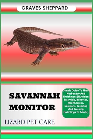 savannah monitor lizard pet care simple guide to their husbandry and enrichment 1st edition graves sheppard