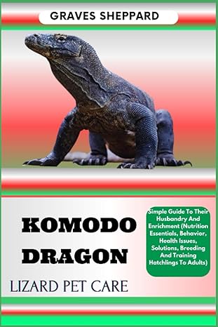komodo dragon lizard pet care simple guide to their husbandry and enrichment 1st edition graves sheppard