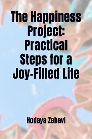the happiness project practical steps for a joy filled life 1st edition hodaya zehavi 979-8860032668