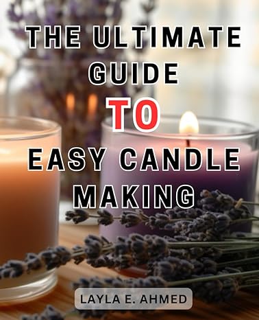the ultimate guide to easy candle making learn the effortless art of candle making with this comprehensive