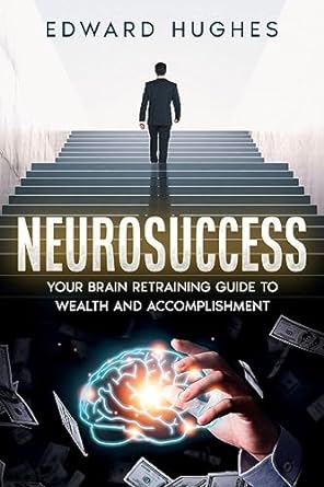 neurosuccess your brain retraining guide to wealth and accomplishment 1st edition edward hughes 1456641883,