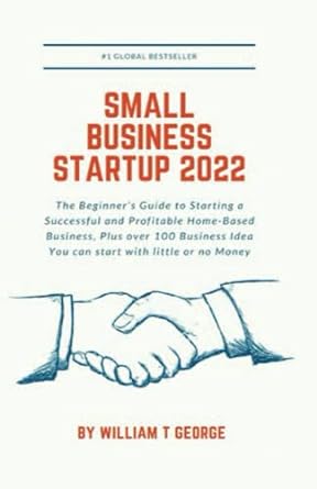 Small Business Startup 2022 The Beginner S Guide To Starting A Successful And Profitable Home Based Business Plus Over 100 Business Idea You Can Start With Little Or No Money