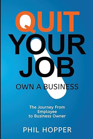 quit your job own a business the journey from employee to business owner 1st edition mr phil hopper
