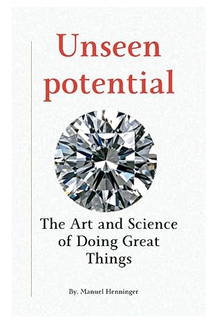 unseen potential the art and science of doing great things 1st edition manuel henninger 979-8860535732