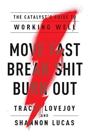 move fast break shit burn out the catalyst s guide to working well 1st edition tracey lovejoy ,shannon lucas