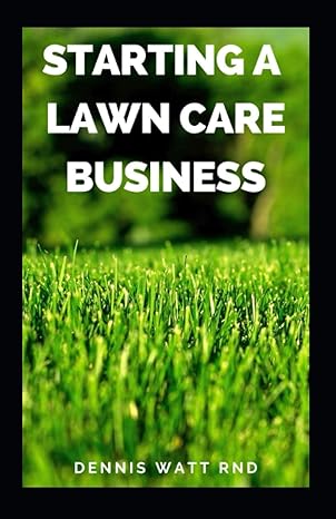starting a lawn care business the essential guide to making a landscape and lawn care business plan 1st