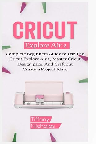 cricut explore air 2 complete beginners guide to use the cricut explore air 2 master cricut design space and
