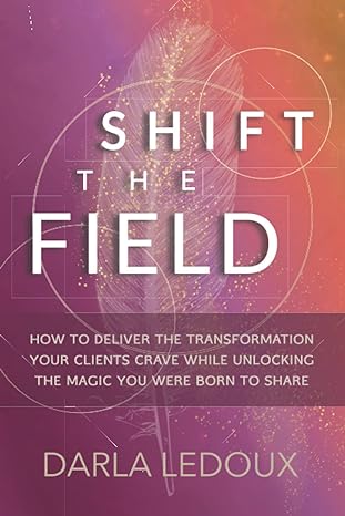 shift the field how to deliver the transformation your clients crave while unlocking the magic you were born