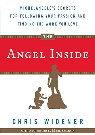 the angel inside michelangelo s secrets for following your passion and finding the work you love 1st edition