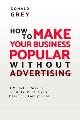 how to make your business popular without advertising 4 marketing secrets to make customers chase and love