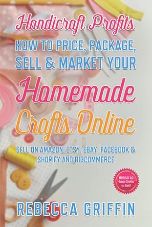 handicraft profits how to price package sell and market your homemade crafts online sell on amazon etsy ebay