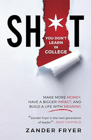 sh t you don t learn in college make more money have a bigger impact and build a life with meaning 1st