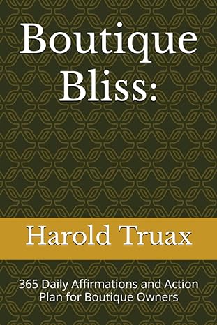 boutique bliss 365 daily affirmations and action plan for boutique owners 1st edition harold truax