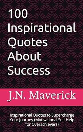 100 inspirational quotes about success inspirational quotes to supercharge your journey 1st edition j.n.