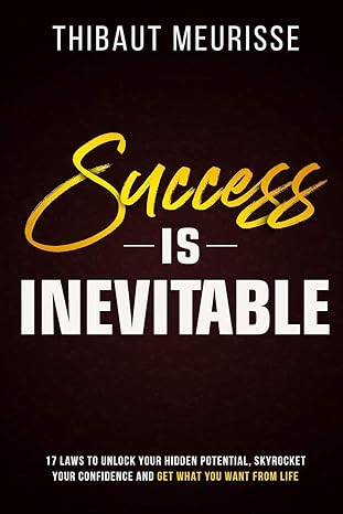 success is inevitable 17 laws to unlock your hidden potential skyrocket your confidence and get what you want