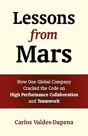 lessons from mars how one global company cracked the code on high performance collaboration and teamwork 1st