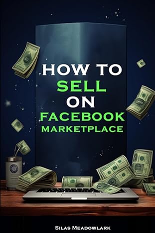 how to sell on facebook marketplace making huge profits with local selling 1st edition silas meadowlark