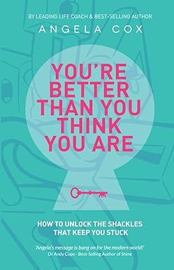 you re better than you think you are how to unlock the shackles that keep you stuck 1st edition angela cox
