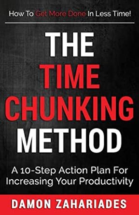 the time chunking method a 10 step action plan for increasing your productivity 1st edition damon zahariades
