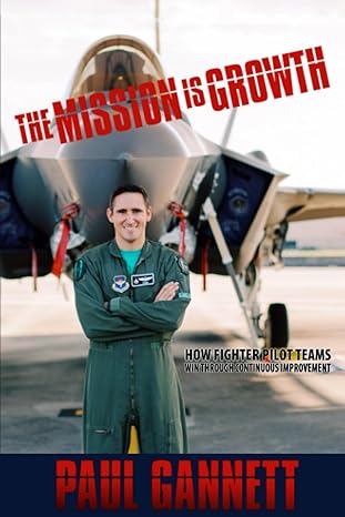 the mission is growth how fighter pilot teams win through continuous improvement 1st edition paul gannett