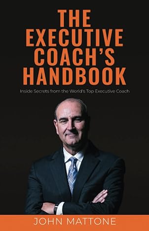 the executive coach s handbook inside secrets from the world s top executive coach 1st edition john mattone