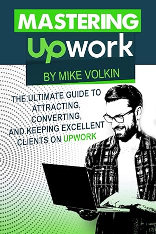 mastering upwork the ultimate guide to attracting converting and keeping excellent clients on upwork 1st