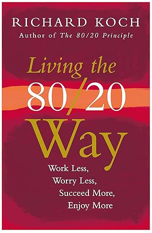 living the 80/20 way work less worry less succeed more enjoy more 1st edition richard koch 1857883314,