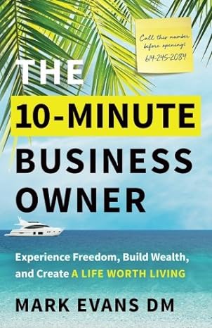 the 10 minute business owner experience freedom build wealth and create a life worth living 1st edition mark