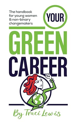your green career the handbook for young women and non binary changemakers 1st edition traci lewis
