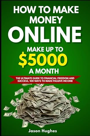 how to make money online make up to $5000 a month the ultimate guide to financial freedom and success 100
