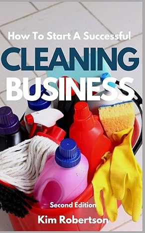 how to start a successful cleaning business the essential guide to starting a cleaning business 1st edition