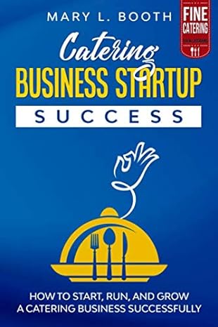 catering business startup success how to start run and grow a catering business successfully 1st edition mary