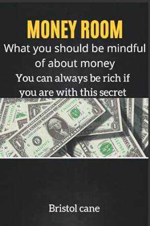 money room what you should be mindful of about money you can always be rich if you are with this secret 1st
