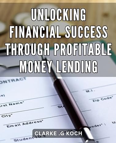 unlocking financial success through profitable money lending 1st edition clarke g koch b0cs9b28l9,