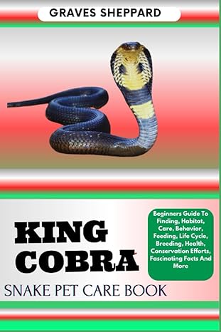 king cobra snake pet care book beginners guide to finding habitat care behavior feeding life cycle breeding
