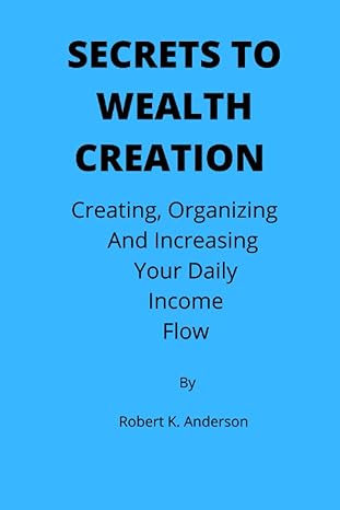 secrets to wealth creation creating organizing and increasing your daily income flow 1st edition robert k