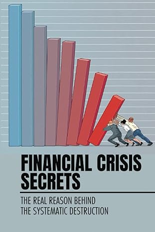 financial crisis secrets the real reason behind the systematic destruction 1st edition bennie stasser