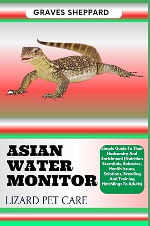 asian water monitor lizard pet care simple guide to their husbandry and enrichment 1st edition graves