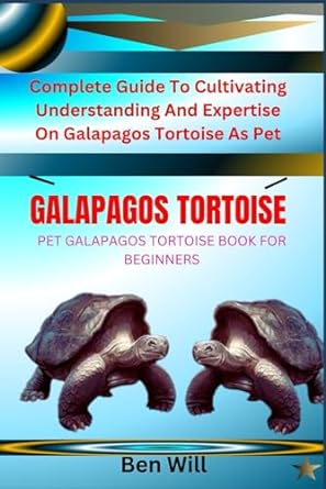 galapagos tortoise pet galapagos tortoise book for beginners complete guide to cultivating understanding and