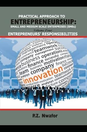 practical approach to entrepreneurship small and medium scale enterprises volume four entrepreneurs