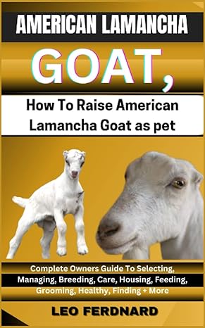 american lamancha goats how to raise american lamancha goat as pet complete owners guide to selecting