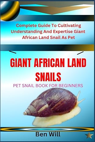giant african land snails pet snail book for beginners complete guide to cultivating understanding and